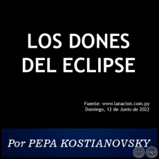  LOS DONES DEL ECLIPSE - Por PEPA KOSTIANOVSKY - Domingo, 12 de Junio de 2022